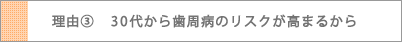 理由3_30代から歯周病のリスクが高まるから